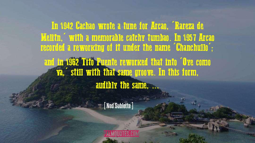 Ned Sublette Quotes: In 1942 Cachao wrote a