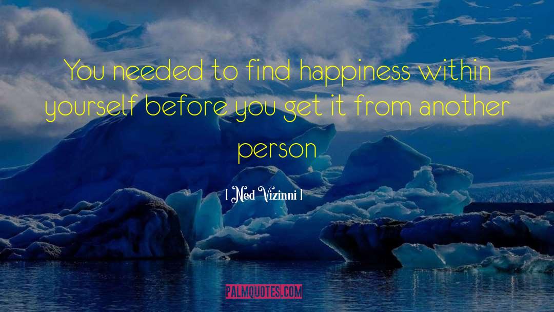 Ned Vizinni Quotes: You needed to find happiness