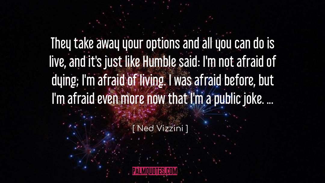 Ned Vizzini Quotes: They take away your options