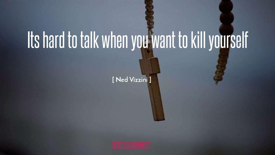 Ned Vizzini Quotes: Its hard to talk when