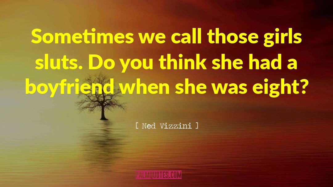 Ned Vizzini Quotes: Sometimes we call those girls