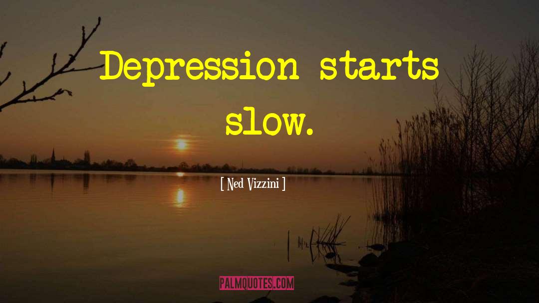 Ned Vizzini Quotes: Depression starts slow.