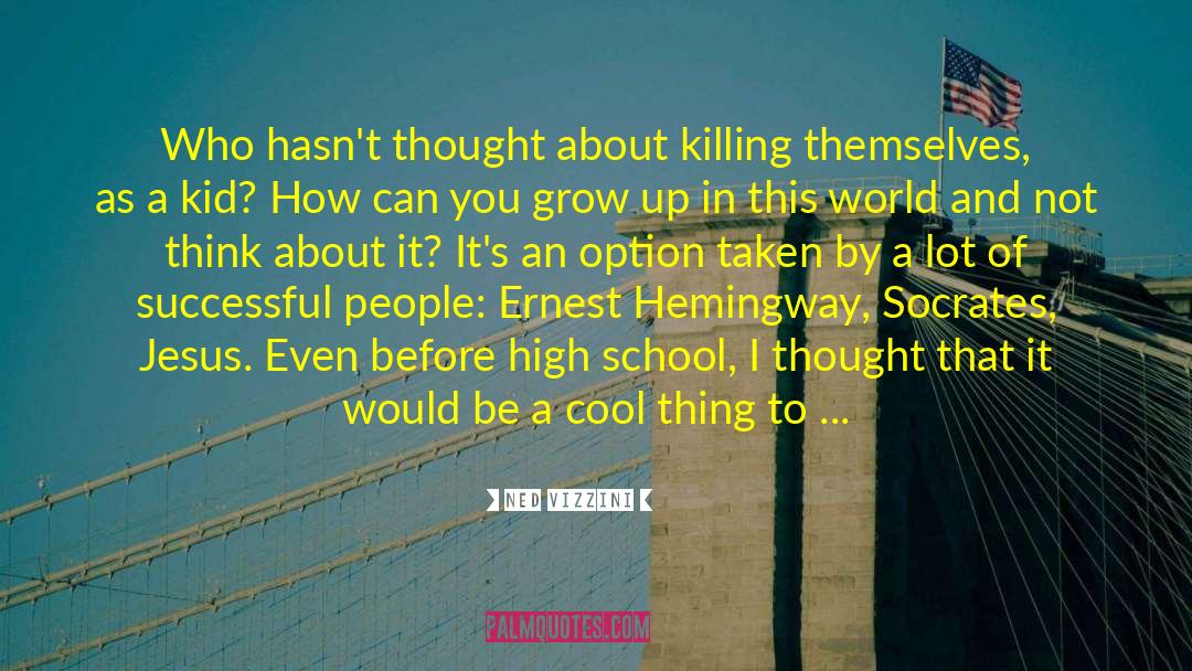 Ned Vizzini Quotes: Who hasn't thought about killing