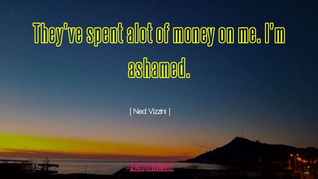 Ned Vizzini Quotes: They've spent alot of money