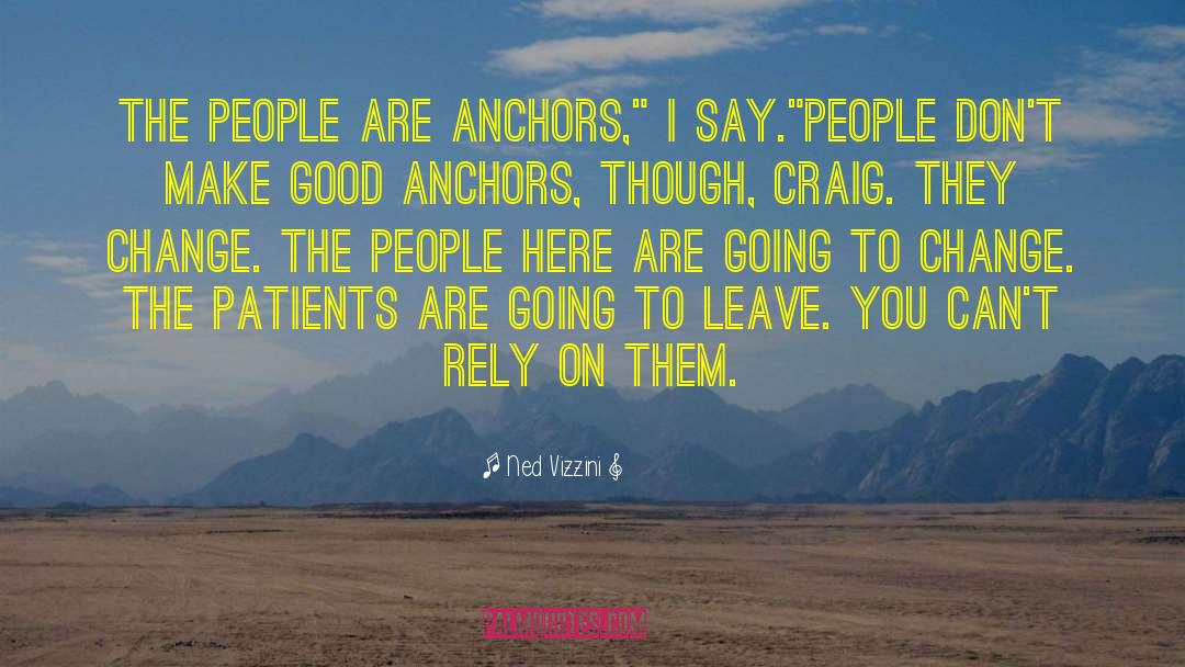 Ned Vizzini Quotes: The people are Anchors,