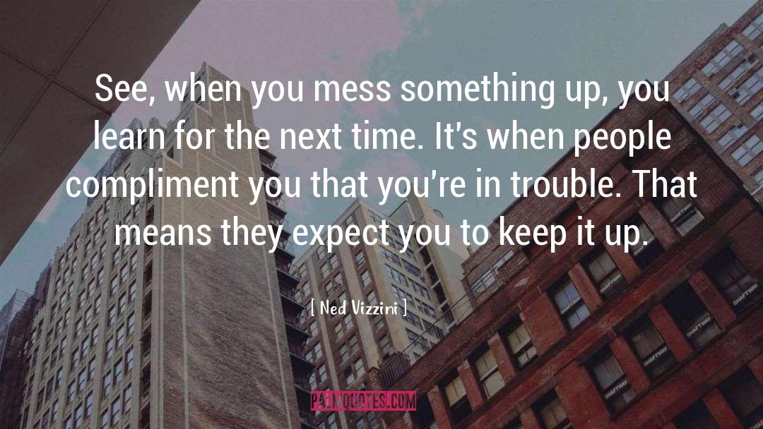 Ned Vizzini Quotes: See, when you mess something