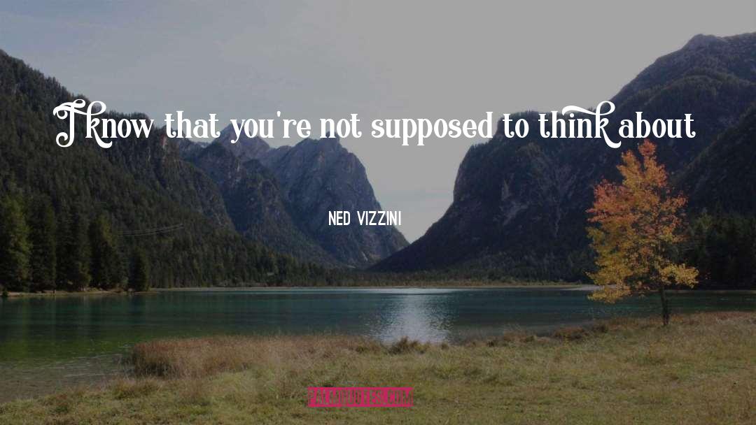 Ned Vizzini Quotes: I know that you're not