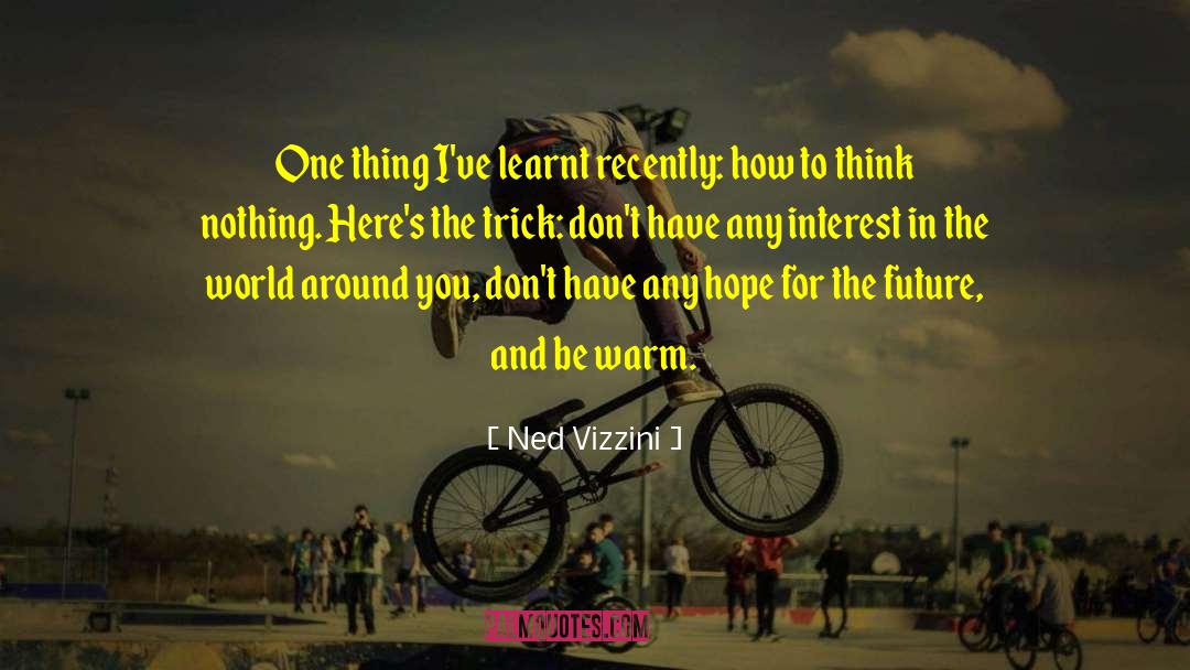 Ned Vizzini Quotes: One thing I've learnt recently: