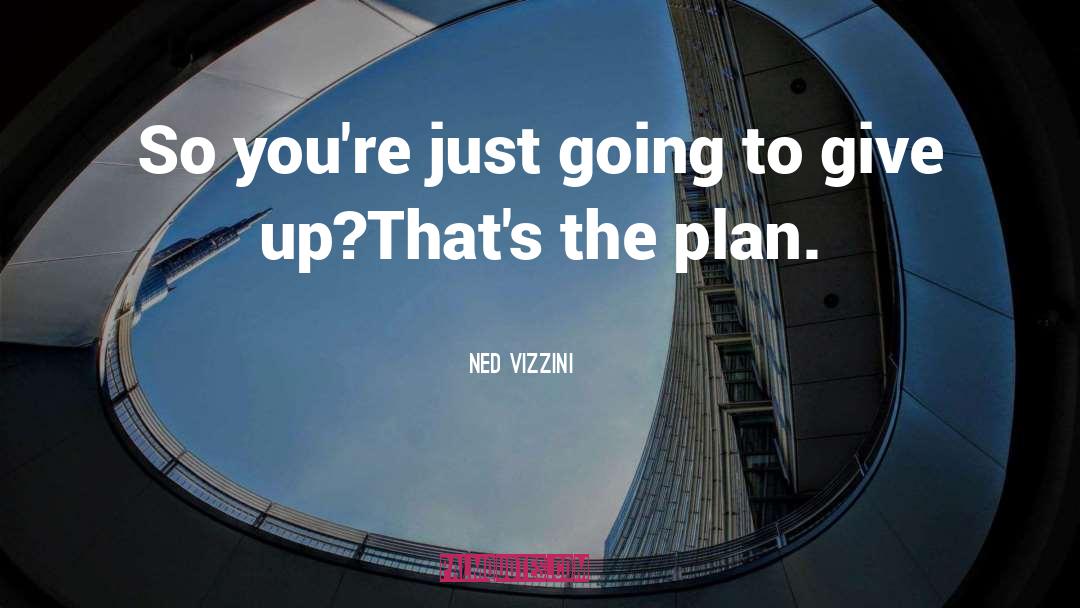 Ned Vizzini Quotes: So you're just going to