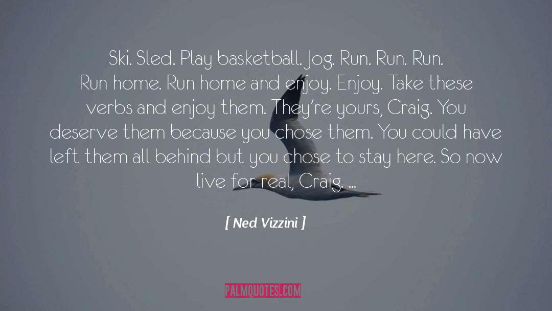 Ned Vizzini Quotes: Ski. Sled. Play basketball. Jog.