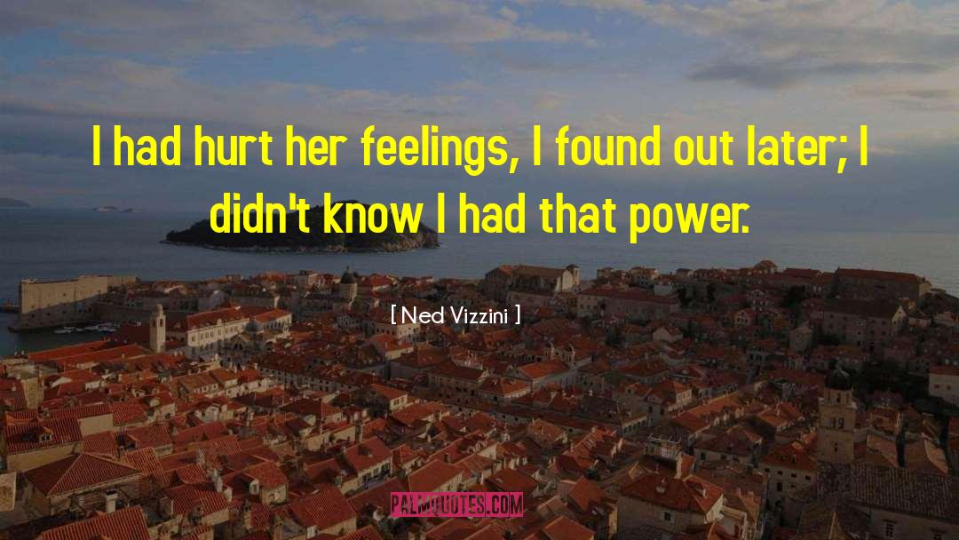 Ned Vizzini Quotes: I had hurt her feelings,