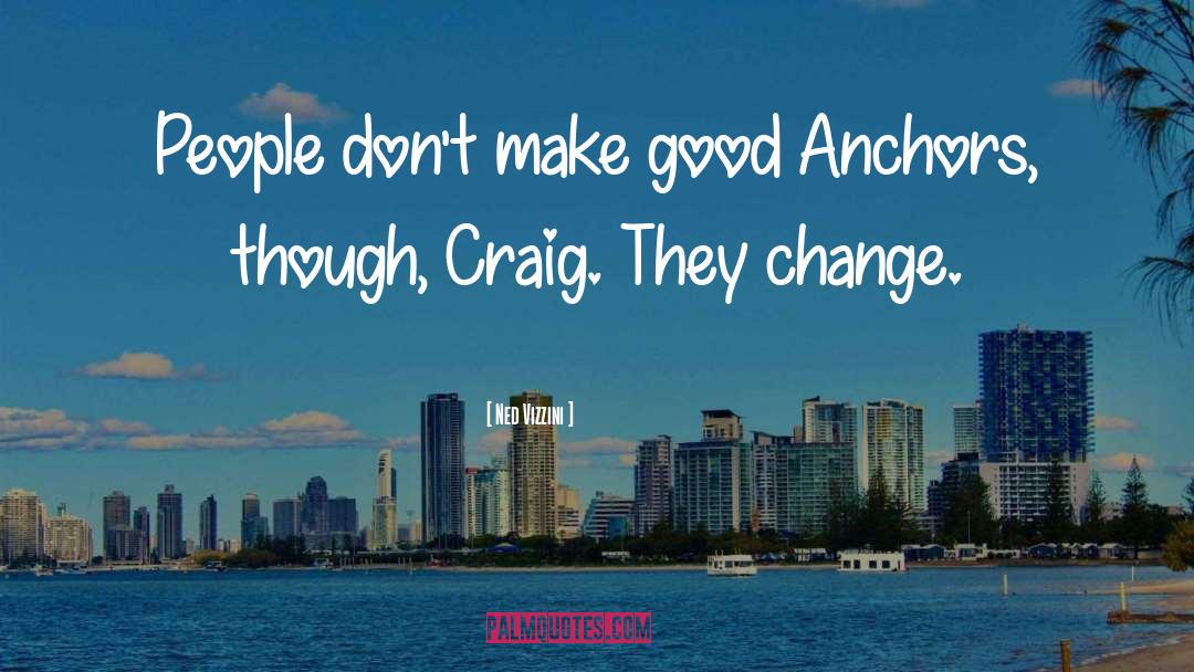 Ned Vizzini Quotes: People don't make good Anchors,