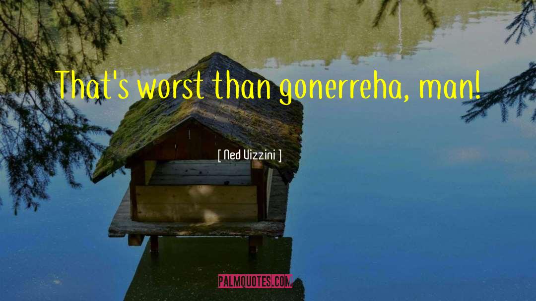 Ned Vizzini Quotes: That's worst than gonerreha, man!