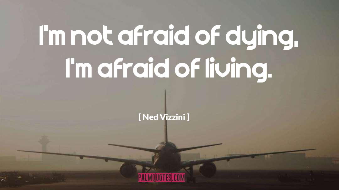 Ned Vizzini Quotes: I'm not afraid of dying,