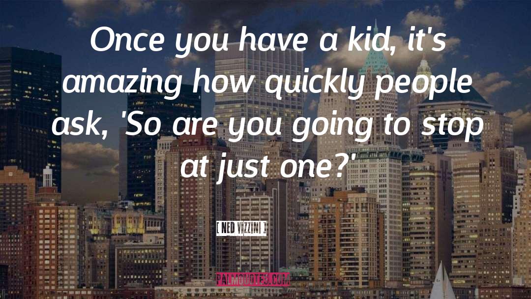 Ned Vizzini Quotes: Once you have a kid,