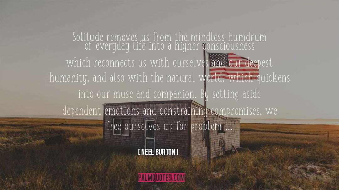 Neel Burton Quotes: Solitude removes us from the