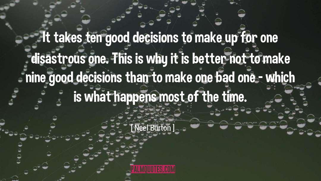 Neel Burton Quotes: It takes ten good decisions