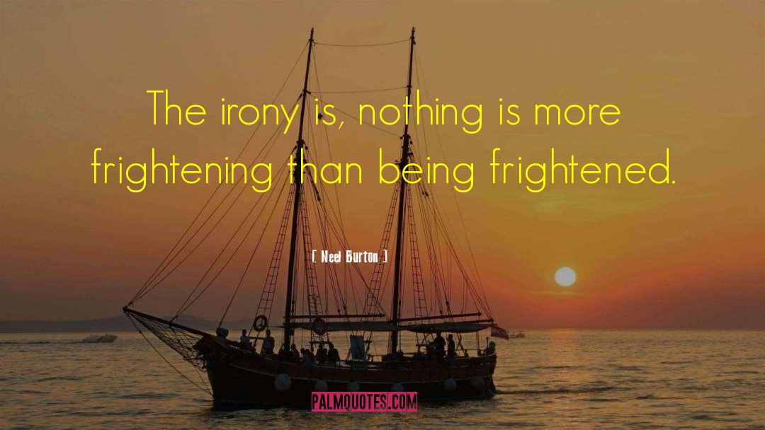 Neel Burton Quotes: The irony is, nothing is