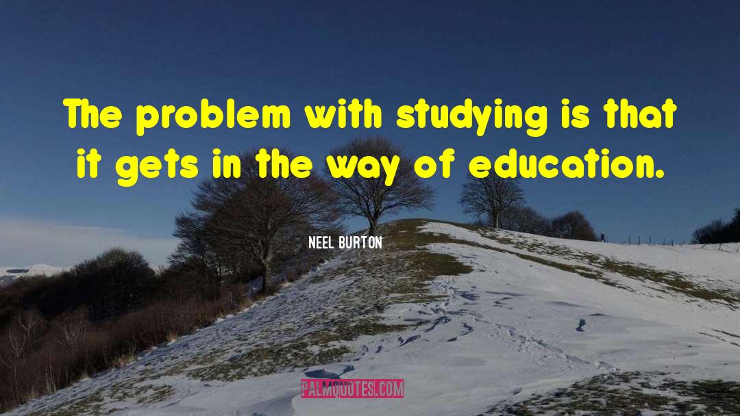 Neel Burton Quotes: The problem with studying is