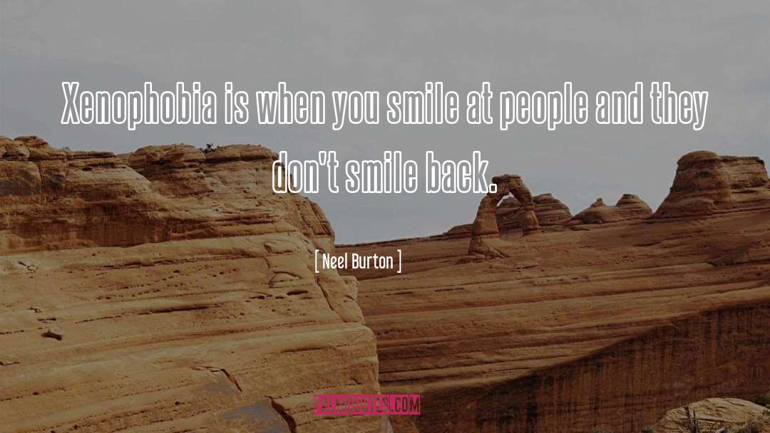 Neel Burton Quotes: Xenophobia is when you smile