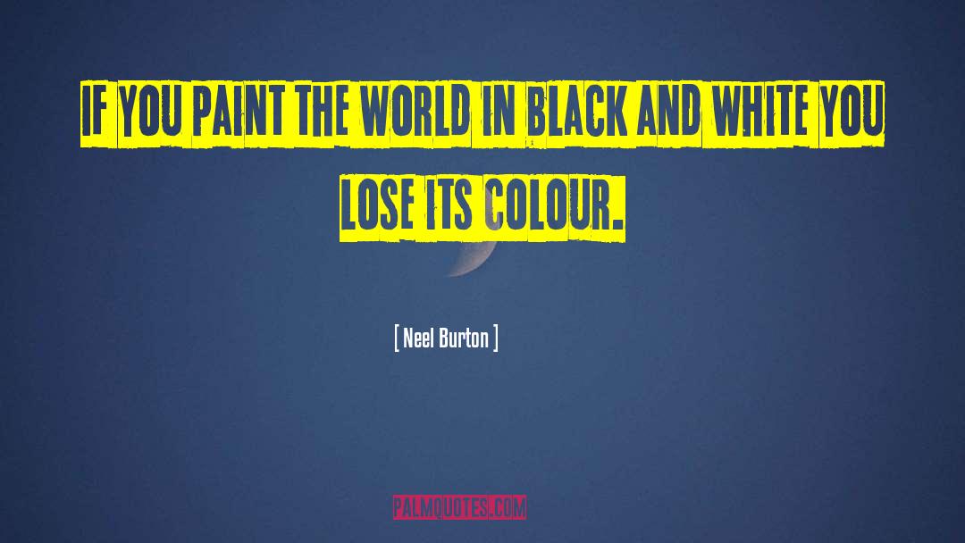 Neel Burton Quotes: If you paint the world