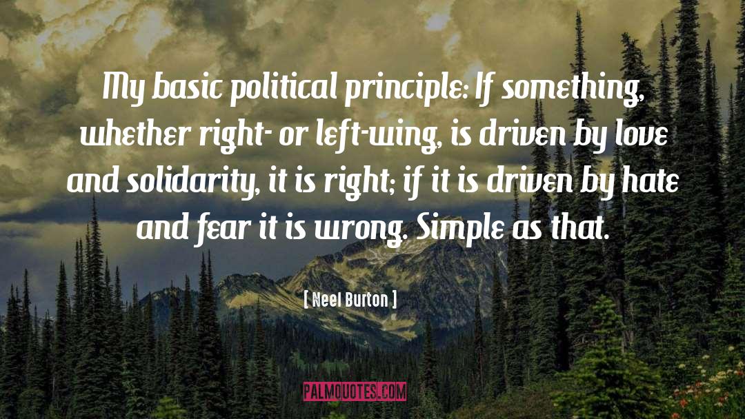 Neel Burton Quotes: My basic political principle: If