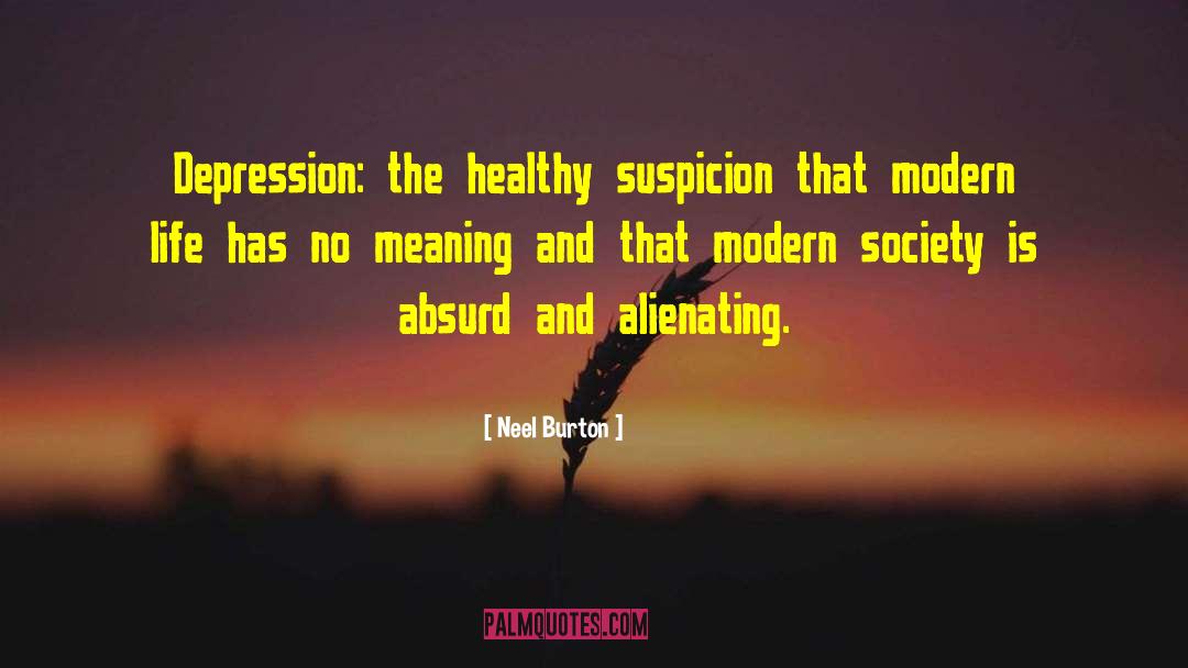 Neel Burton Quotes: Depression: the healthy suspicion that