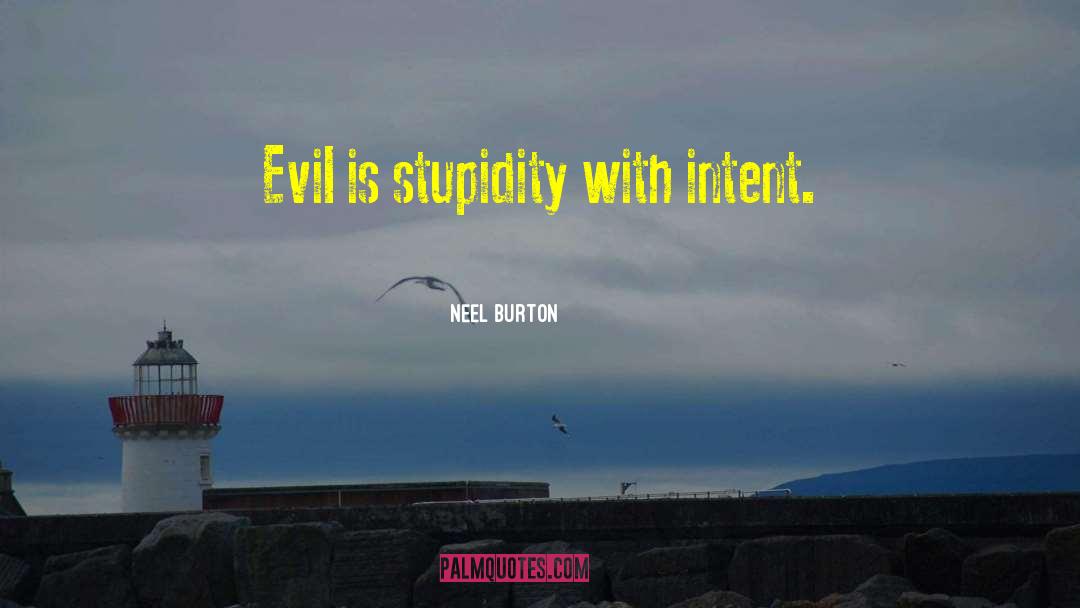 Neel Burton Quotes: Evil is stupidity with intent.