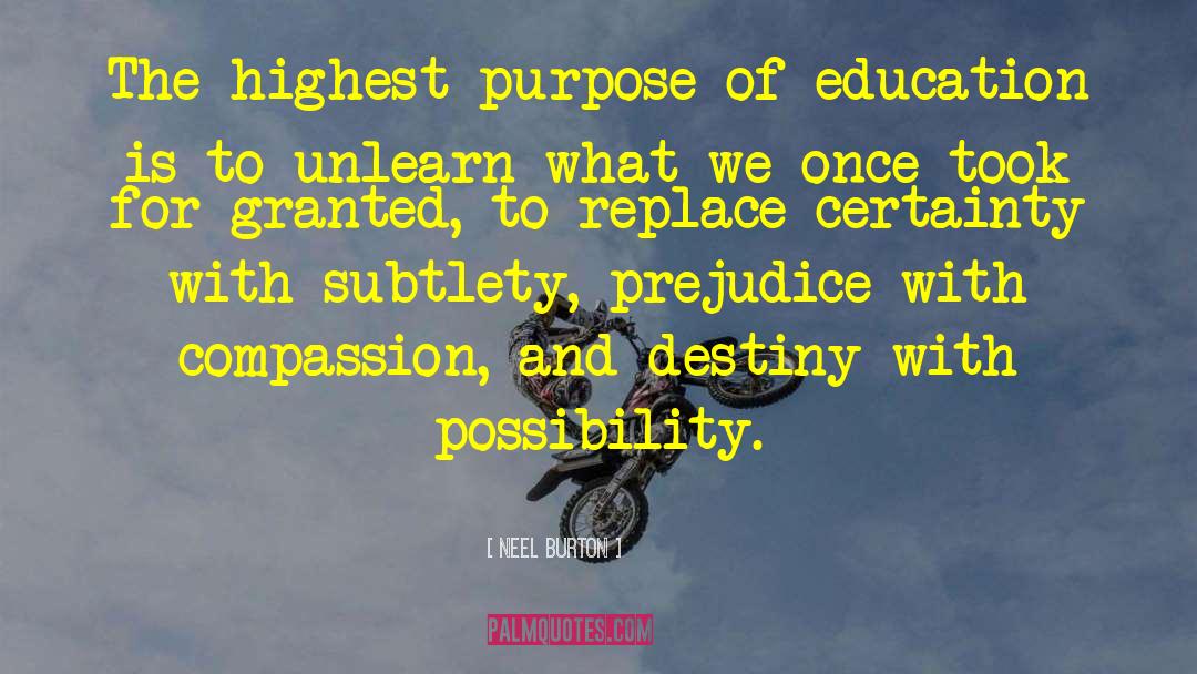 Neel Burton Quotes: The highest purpose of education