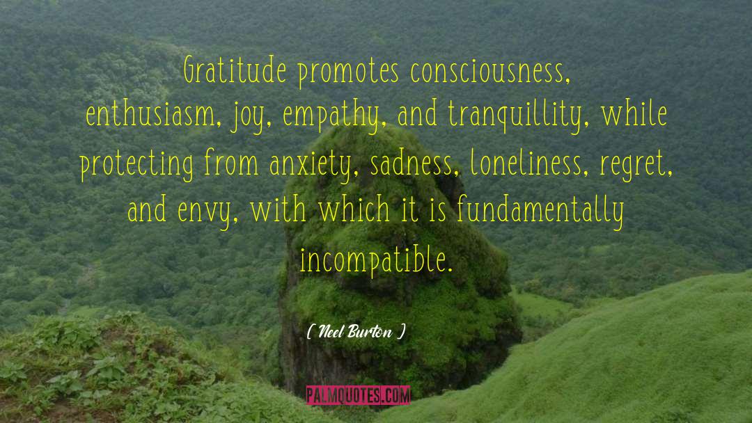 Neel Burton Quotes: Gratitude promotes consciousness, enthusiasm, joy,