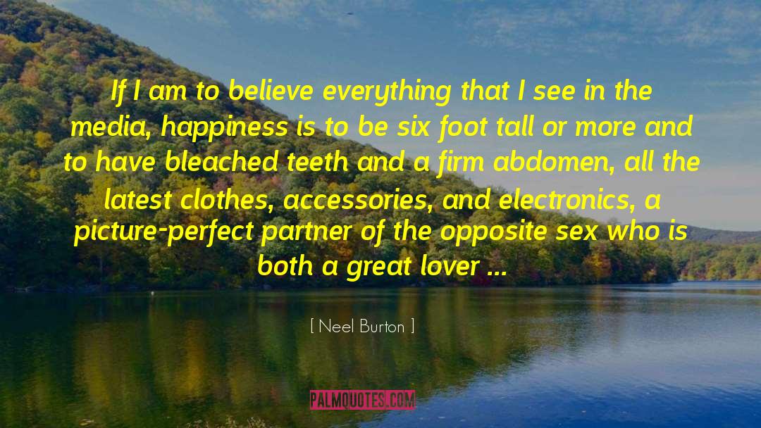 Neel Burton Quotes: If I am to believe