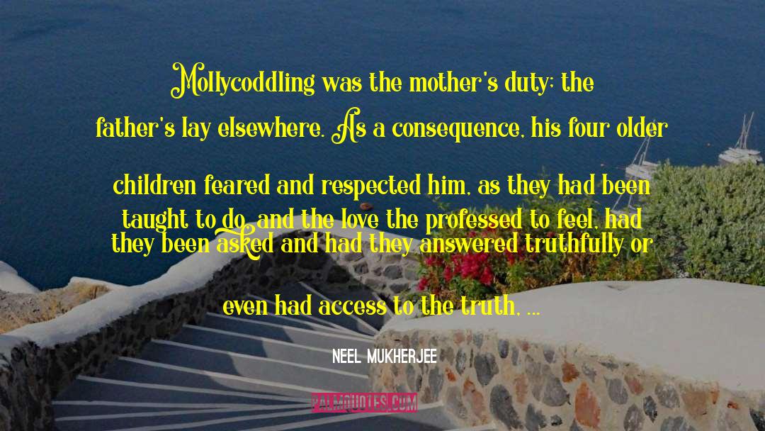 Neel Mukherjee Quotes: Mollycoddling was the mother's duty;