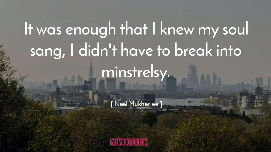 Neel Mukherjee Quotes: It was enough that I
