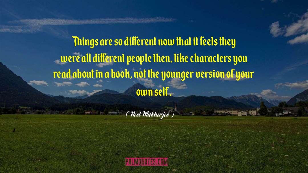 Neel Mukherjee Quotes: Things are so different now