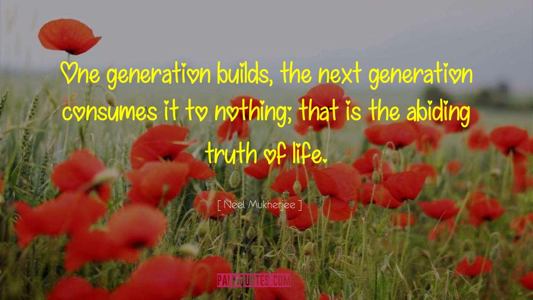 Neel Mukherjee Quotes: One generation builds, the next