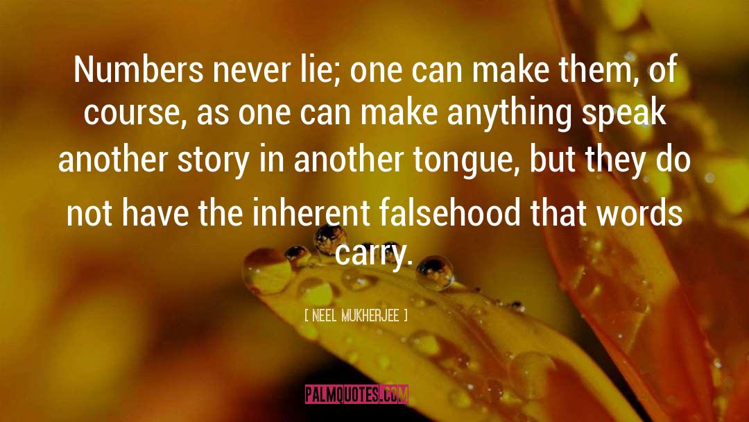 Neel Mukherjee Quotes: Numbers never lie; one can