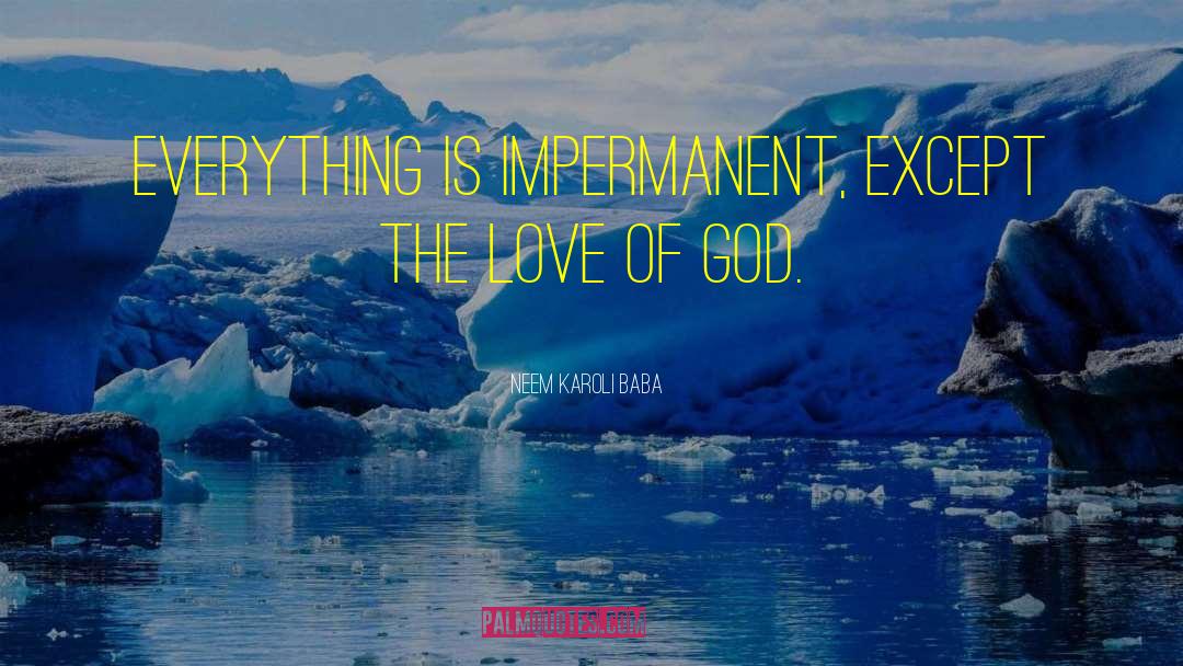 Neem Karoli Baba Quotes: Everything is impermanent, except the