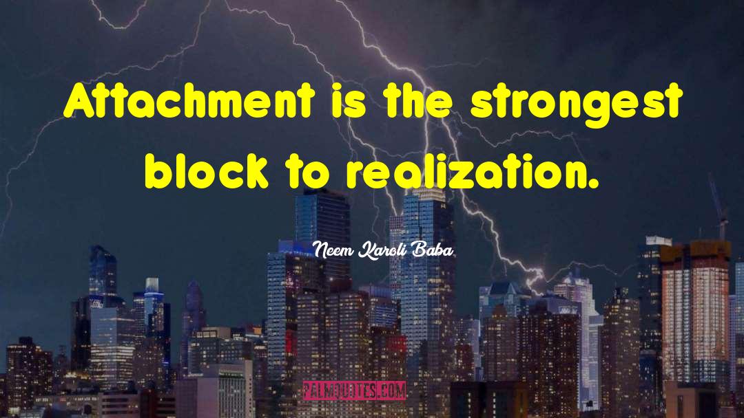 Neem Karoli Baba Quotes: Attachment is the strongest block