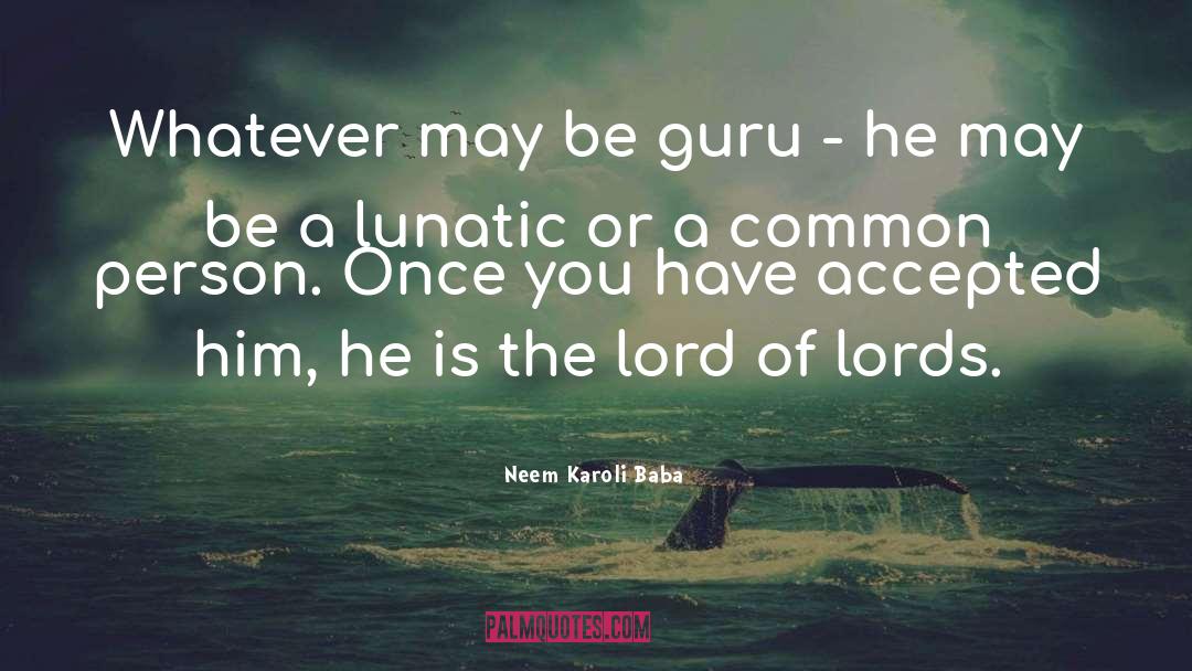 Neem Karoli Baba Quotes: Whatever may be guru -