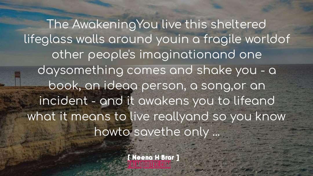 Neena H. Brar Quotes: The Awakening<br /><br />You live