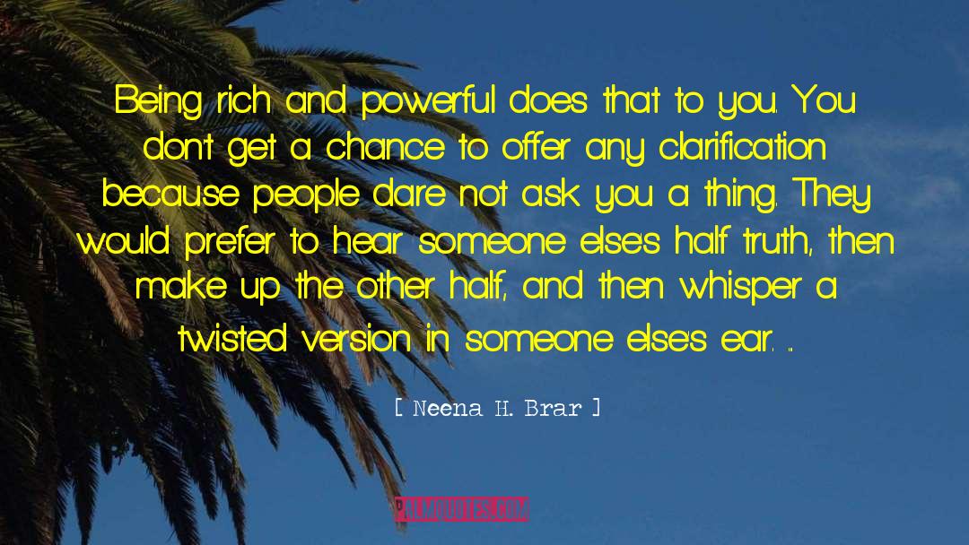 Neena H. Brar Quotes: Being rich and powerful does