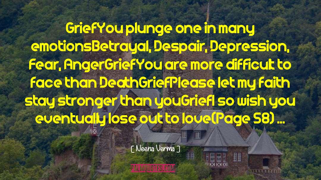 Neena Verma Quotes: Grief<br />You plunge one in