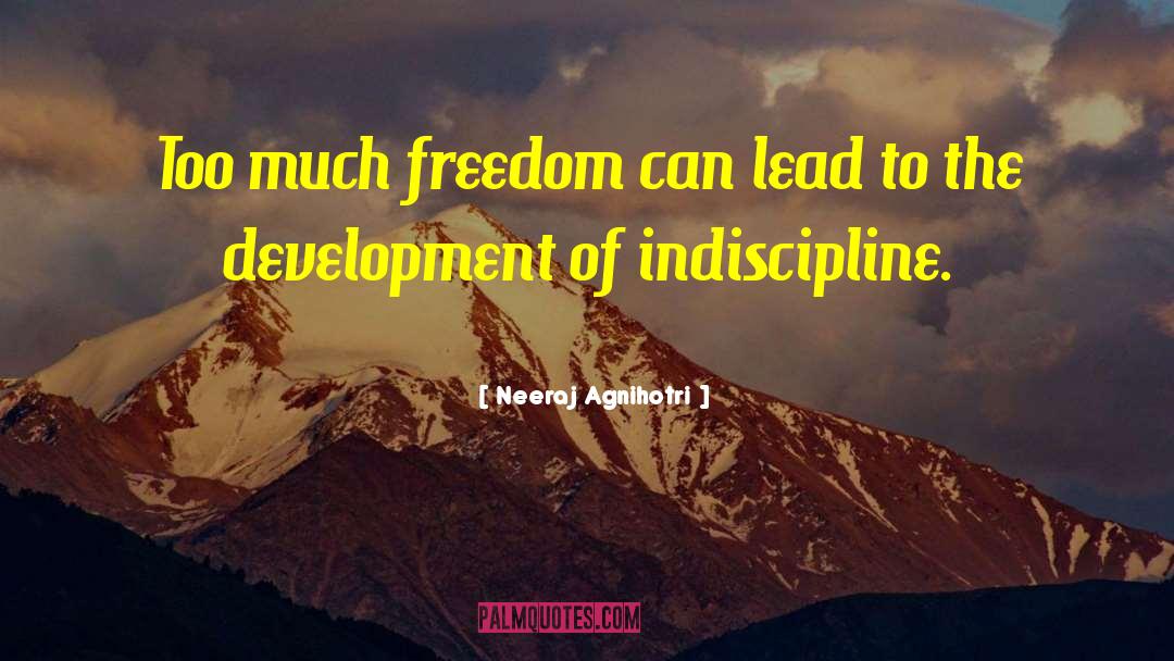 Neeraj Agnihotri Quotes: Too much freedom can lead