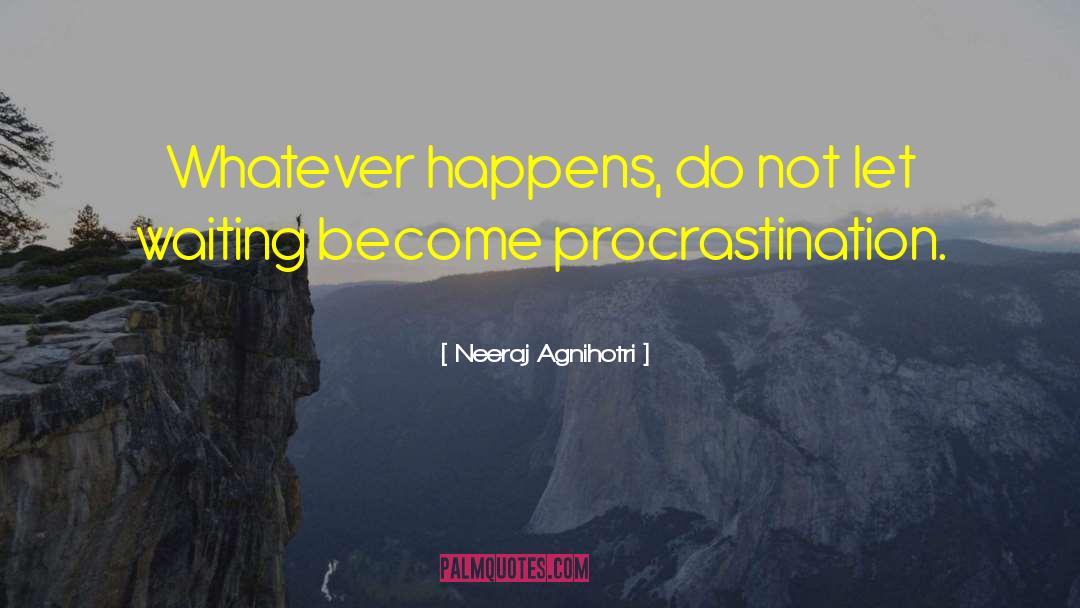 Neeraj Agnihotri Quotes: Whatever happens, do not let