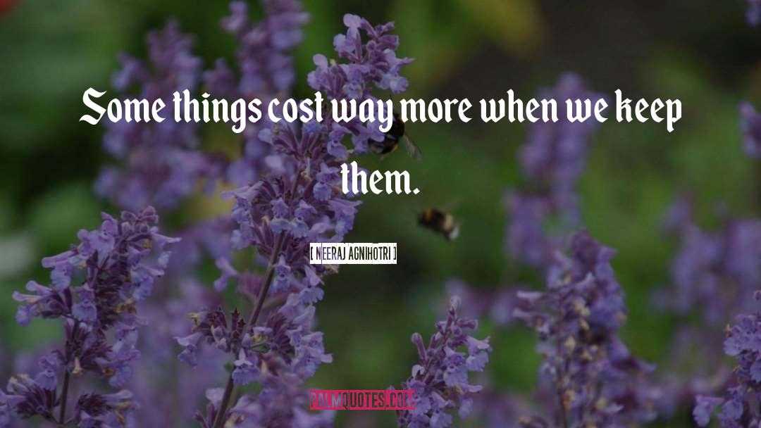 Neeraj Agnihotri Quotes: Some things cost way more