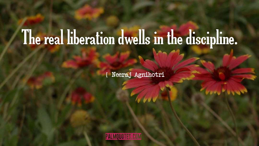 Neeraj Agnihotri Quotes: The real liberation dwells in