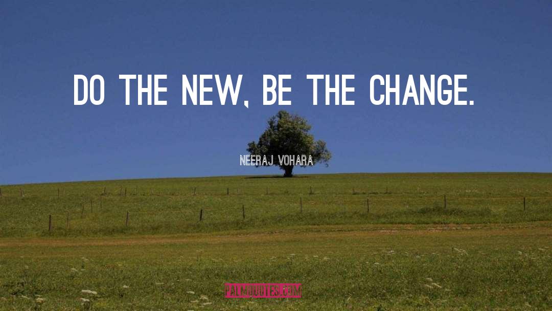 Neeraj Vohara Quotes: Do the new, be the