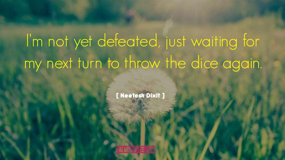 Neetesh Dixit Quotes: I'm not yet defeated, just