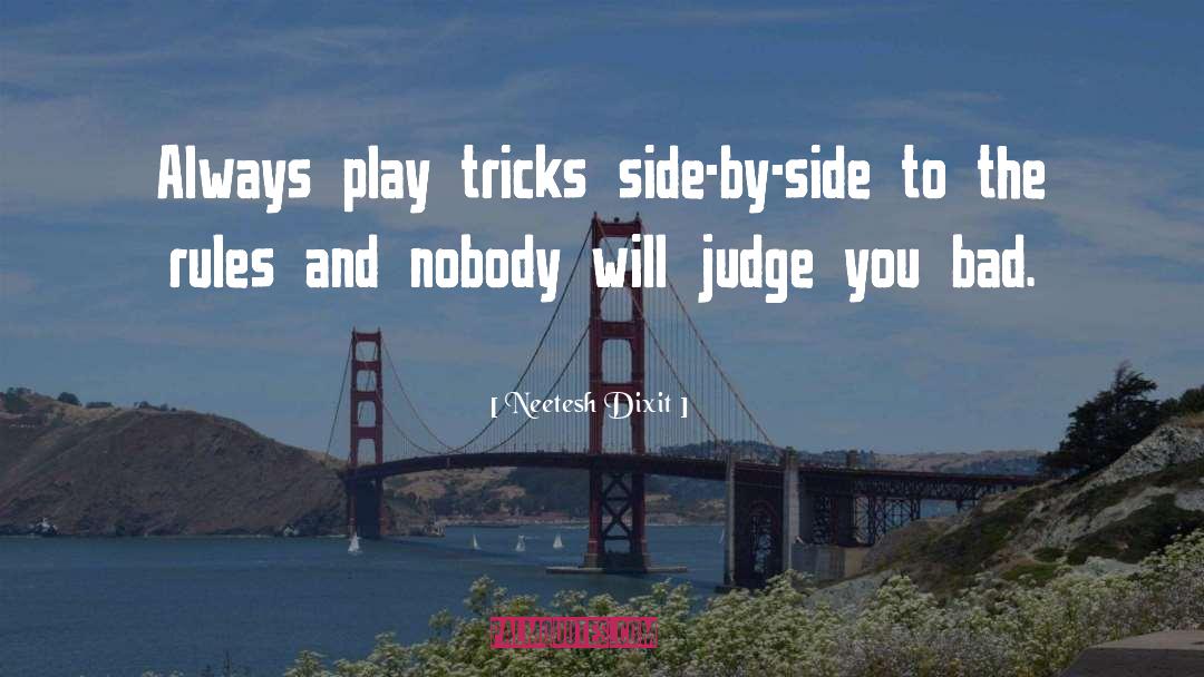 Neetesh Dixit Quotes: Always play tricks side-by-side to