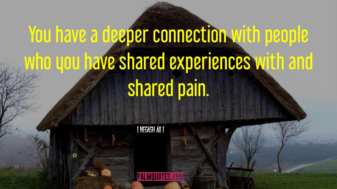 Negash Ali Quotes: You have a deeper connection